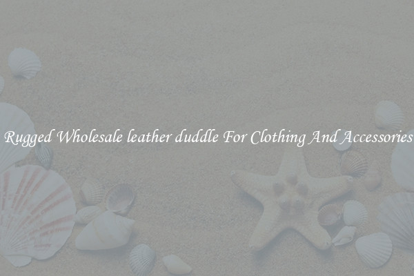 Rugged Wholesale leather duddle For Clothing And Accessories