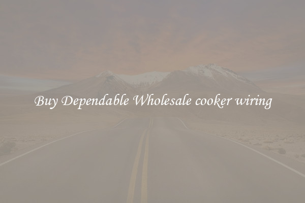 Buy Dependable Wholesale cooker wiring