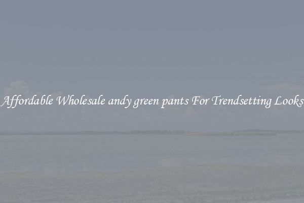 Affordable Wholesale andy green pants For Trendsetting Looks