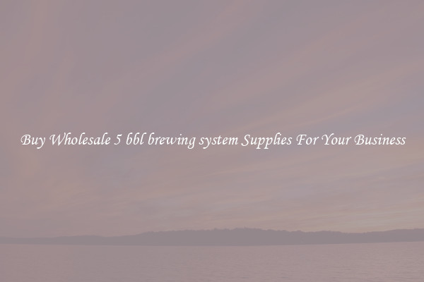 Buy Wholesale 5 bbl brewing system Supplies For Your Business