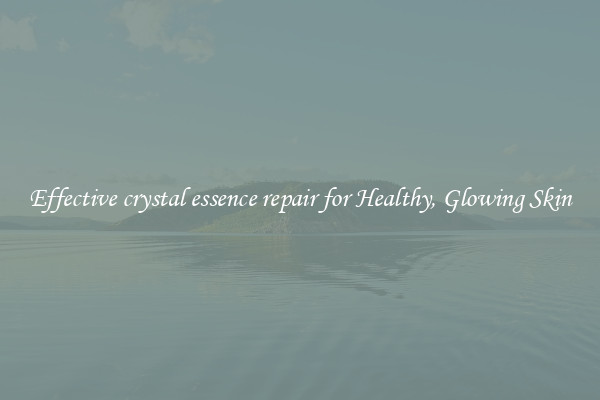 Effective crystal essence repair for Healthy, Glowing Skin