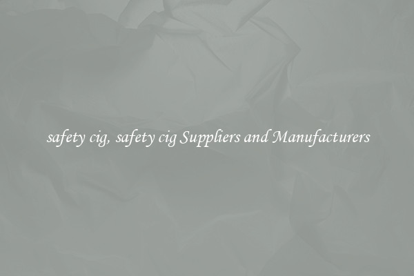 safety cig, safety cig Suppliers and Manufacturers