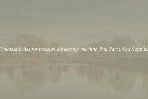 Wholesale dies for pressure die casting machine And Parts And Supplies