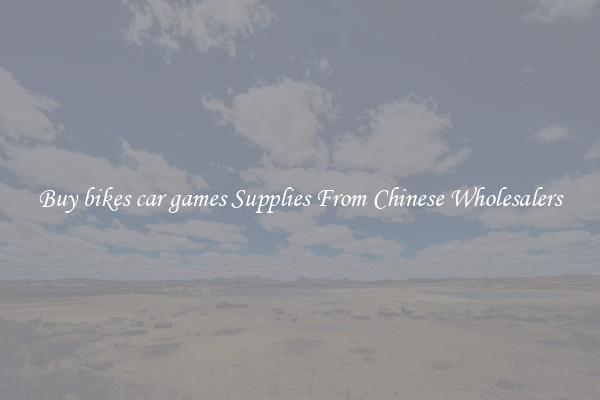 Buy bikes car games Supplies From Chinese Wholesalers