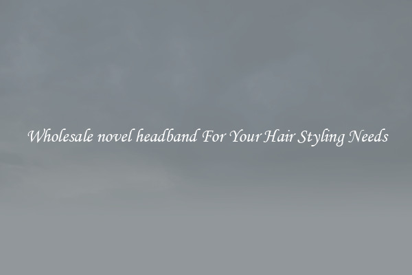 Wholesale novel headband For Your Hair Styling Needs
