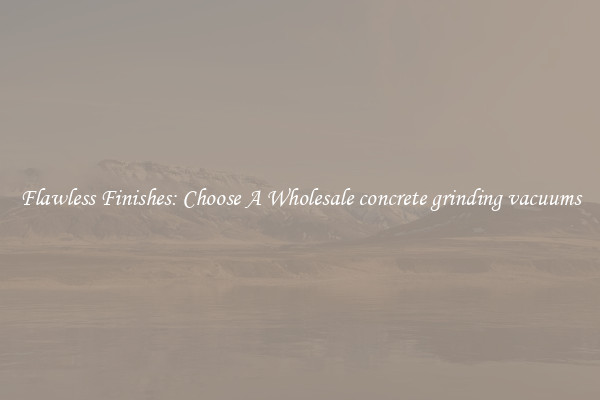  Flawless Finishes: Choose A Wholesale concrete grinding vacuums 