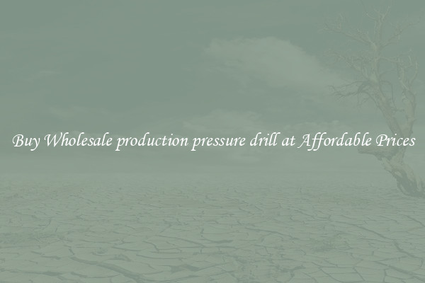Buy Wholesale production pressure drill at Affordable Prices