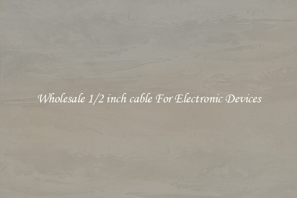 Wholesale 1/2 inch cable For Electronic Devices