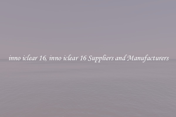 inno iclear 16, inno iclear 16 Suppliers and Manufacturers