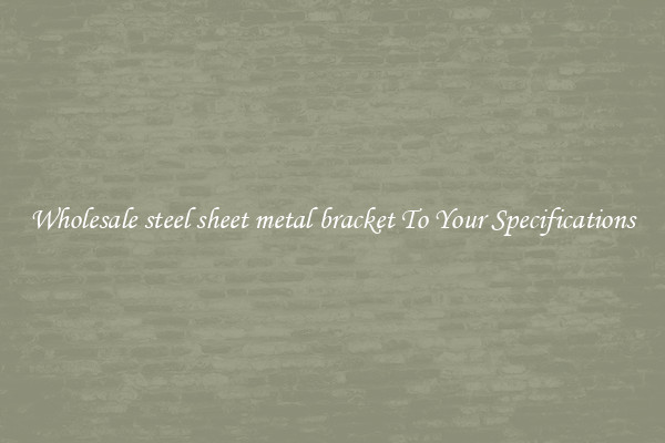 Wholesale steel sheet metal bracket To Your Specifications
