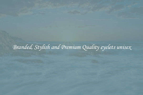 Branded, Stylish and Premium Quality eyelets unisex