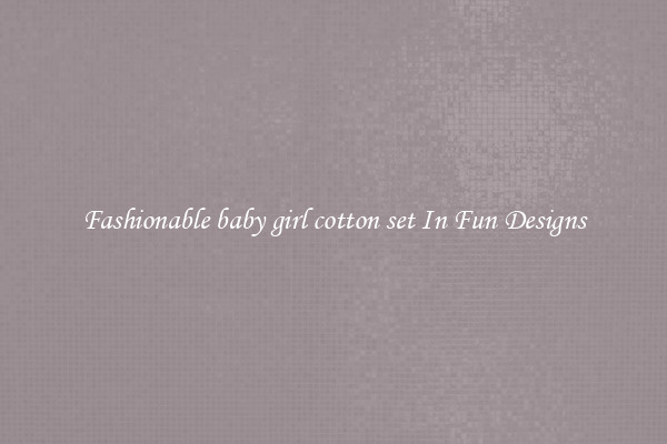 Fashionable baby girl cotton set In Fun Designs