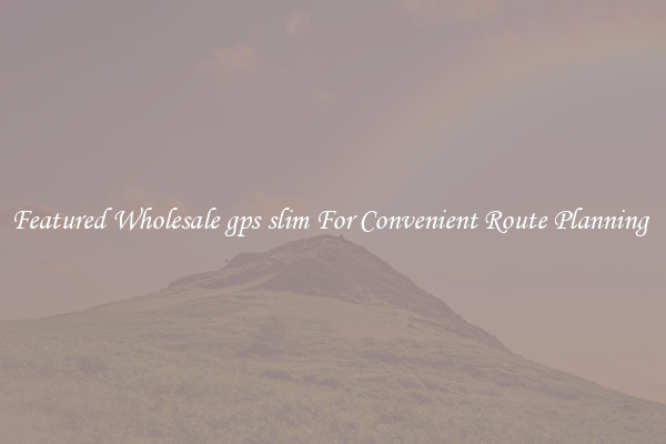 Featured Wholesale gps slim For Convenient Route Planning 