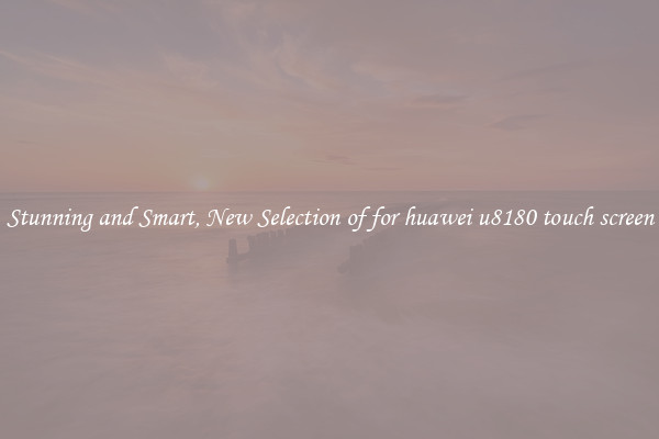 Stunning and Smart, New Selection of for huawei u8180 touch screen