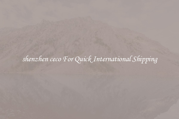 shenzhen ceco For Quick International Shipping