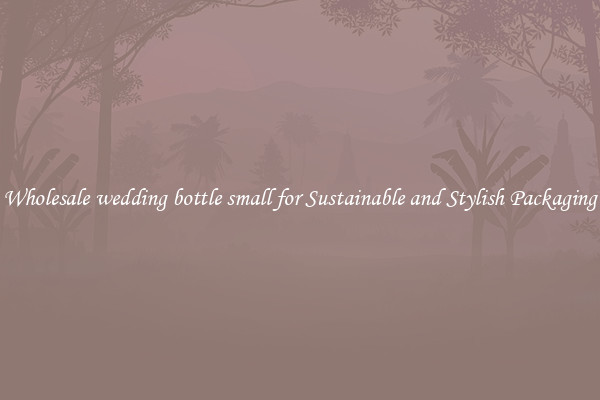 Wholesale wedding bottle small for Sustainable and Stylish Packaging