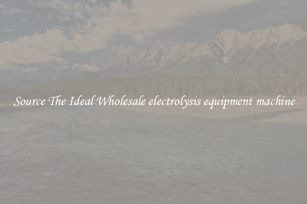 Source The Ideal Wholesale electrolysis equipment machine