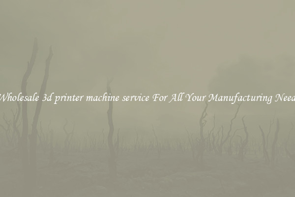 Wholesale 3d printer machine service For All Your Manufacturing Needs