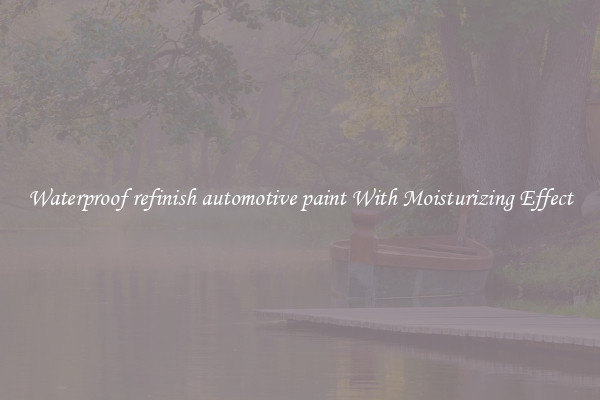 Waterproof refinish automotive paint With Moisturizing Effect
