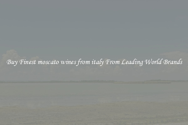 Buy Finest moscato wines from italy From Leading World Brands