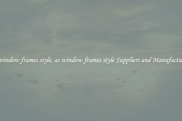 as window frames style, as window frames style Suppliers and Manufacturers