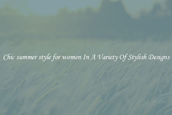 Chic summer style for women In A Variety Of Stylish Designs