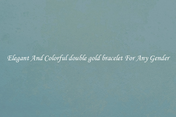 Elegant And Colorful double gold bracelet For Any Gender