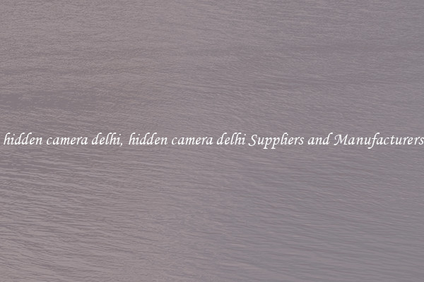 hidden camera delhi, hidden camera delhi Suppliers and Manufacturers