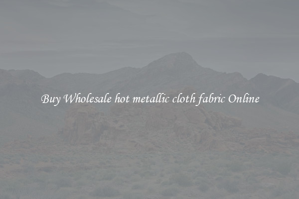 Buy Wholesale hot metallic cloth fabric Online