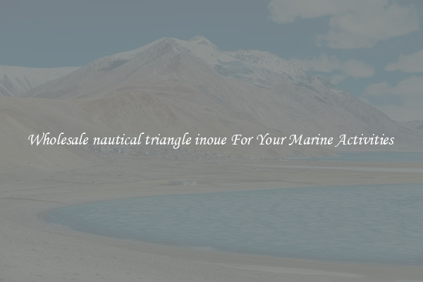 Wholesale nautical triangle inoue For Your Marine Activities 