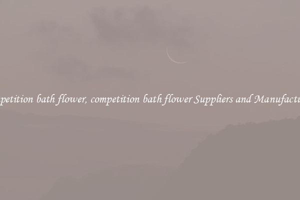 competition bath flower, competition bath flower Suppliers and Manufacturers