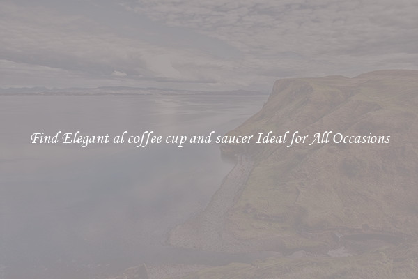 Find Elegant al coffee cup and saucer Ideal for All Occasions