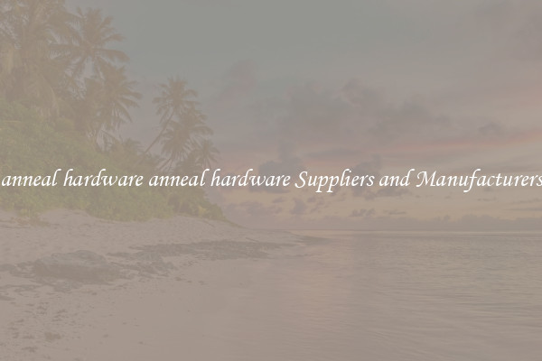 anneal hardware anneal hardware Suppliers and Manufacturers