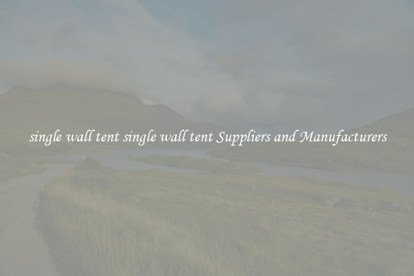 single wall tent single wall tent Suppliers and Manufacturers