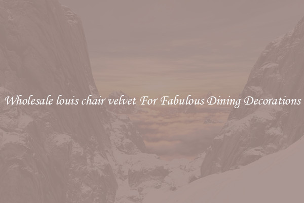 Wholesale louis chair velvet For Fabulous Dining Decorations