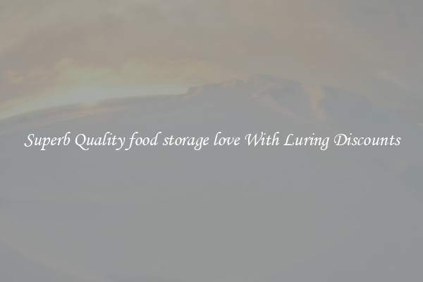 Superb Quality food storage love With Luring Discounts