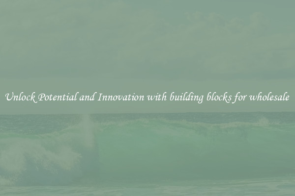 Unlock Potential and Innovation with building blocks for wholesale 