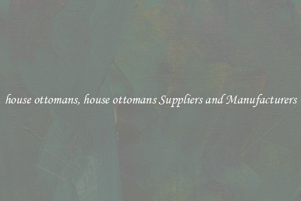 house ottomans, house ottomans Suppliers and Manufacturers