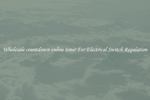 Wholesale countdown online timer For Electrical Switch Regulation