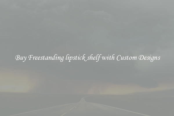 Buy Freestanding lipstick shelf with Custom Designs