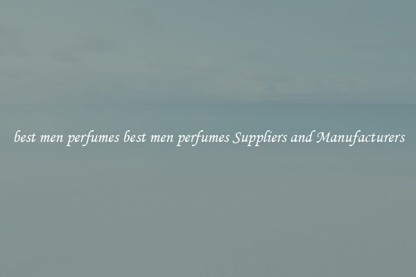 best men perfumes best men perfumes Suppliers and Manufacturers