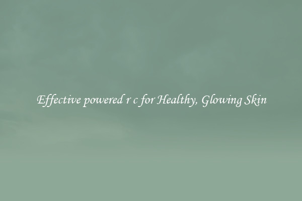 Effective powered r c for Healthy, Glowing Skin