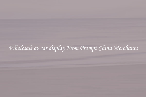 Wholesale ev car display From Prompt China Merchants