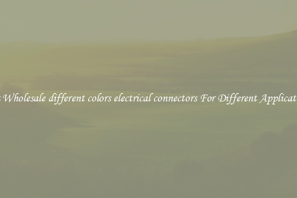 Get Wholesale different colors electrical connectors For Different Applications