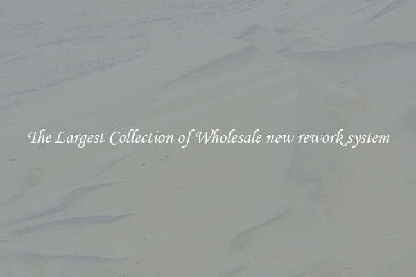 The Largest Collection of Wholesale new rework system