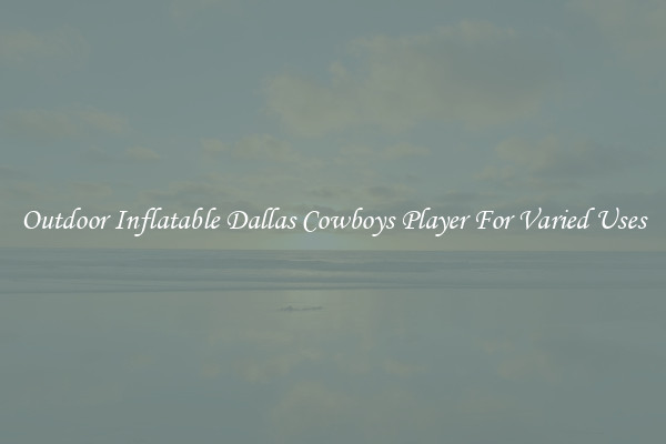 Outdoor Inflatable Dallas Cowboys Player For Varied Uses