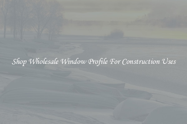 Shop Wholesale Window Profile For Construction Uses