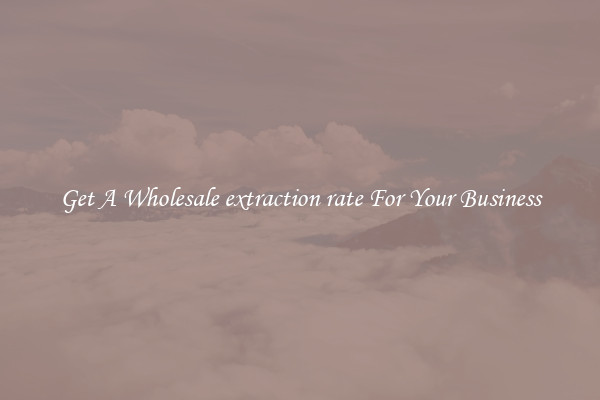 Get A Wholesale extraction rate For Your Business