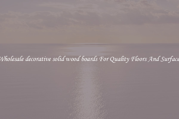 Wholesale decorative solid wood boards For Quality Floors And Surfaces