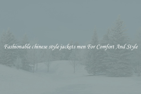 Fashionable chinese style jackets men For Comfort And Style